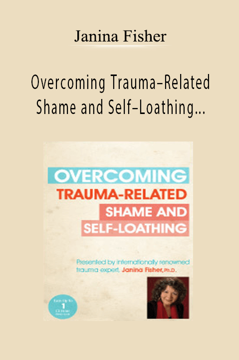 Overcoming Trauma–Related Shame and Self–Loathing with Janina Fisher, Ph.D. – Janina Fisher