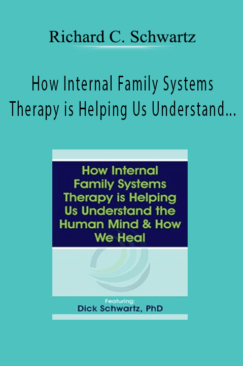 Richard C. Schwartz - How Internal Family Systems Therapy is Helping Us Understand the Human Mind & How We Heal