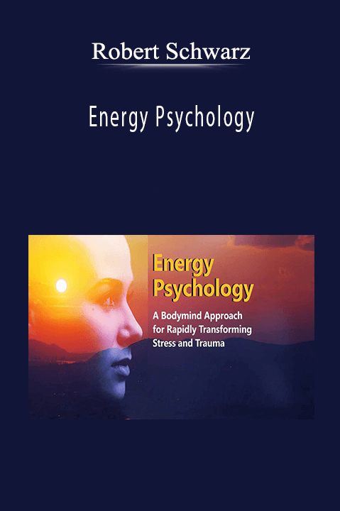 Robert Schwarz - Energy Psychology: A Bodymind Approach for Rapidly Transforming Stress and Trauma