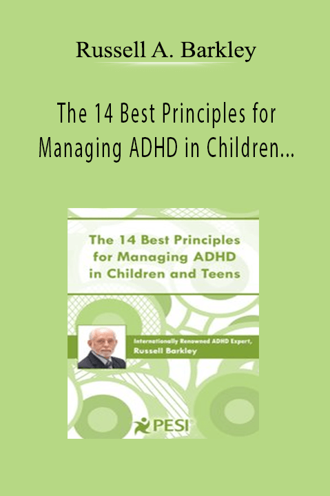 Russell A. Barkley - The 14 Best Principles for Managing ADHD in Children and Teens