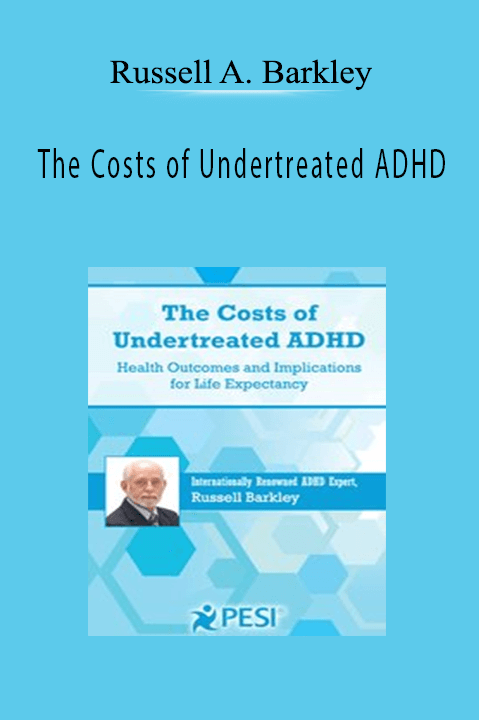 Russell A. Barkley – The Costs of Undertreated ADHD: Health Outcomes and Implications for Life Expectancy