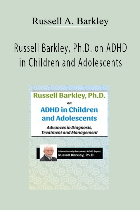 Russell Barkley, Ph.D. on ADHD in Children and Adolescents: Advances in Diagnosis, Treatment and Management - Russell A. Barkley
