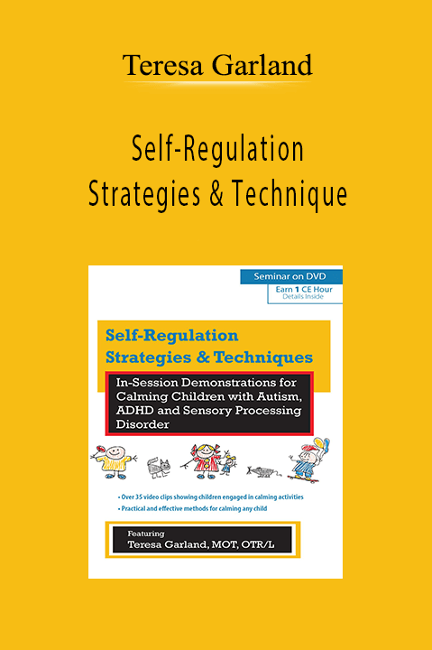 Self-Regulation Strategies & Techniques: In-Session Demonstrations for Calming Children with Autism, ADHD & Sensory Processing Disorder - Teresa Garland
