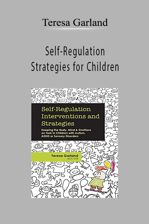Self-Regulation Strategies for Children Keeping the Body, Mind & Emotions on Task in Children with Autism, ADHD or Sensory Disorders - Teresa Garland
