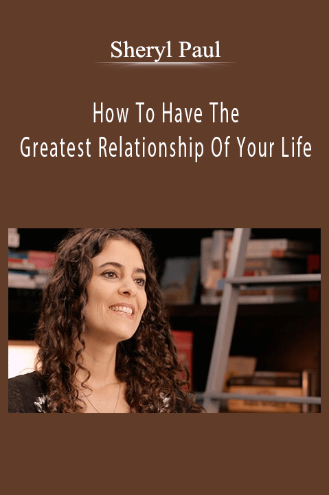 Sheryl Paul – How To Have The Greatest Relationship Of Your Life