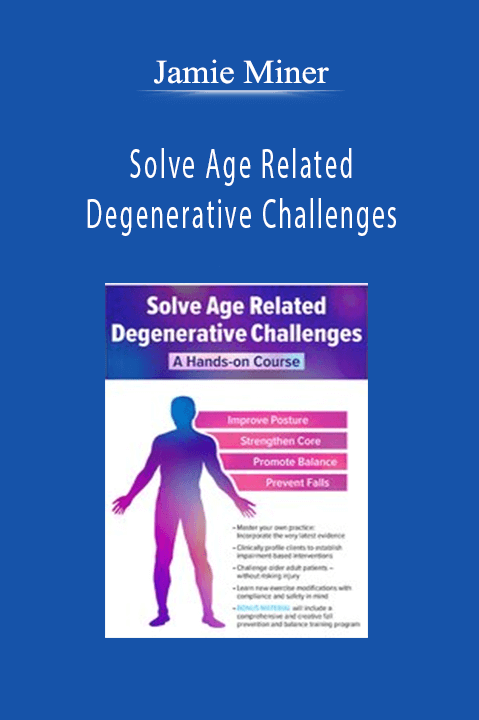 Solve Age Related Degenerative Challenges A Hands-on Course - Jamie Miner