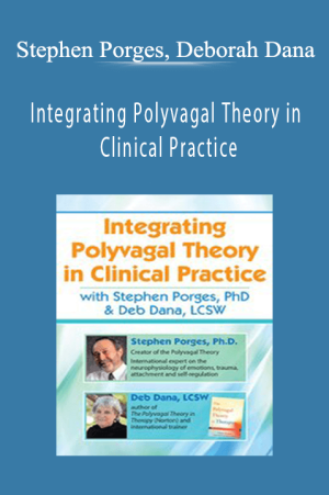 Stephen Porges, Deborah Dana - Integrating Polyvagal Theory in Clinical Practice with Stephen Porges, PhD & Deb Dana, LCSW