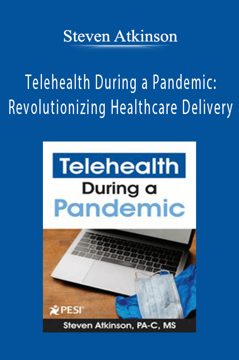 Steven Atkinson - Telehealth During a Pandemic: Revolutionizing Healthcare Delivery