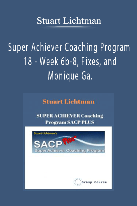 Stuart Lichtman – Super Achiever Coaching Program 18 – Week 6b–8, Fixes, and Monique Ga.