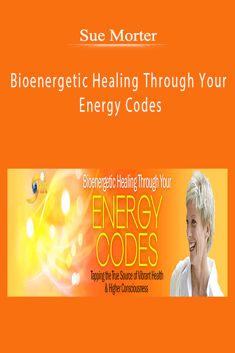 Sue Morter - Bioenergetic Healing Through Your Energy Codes