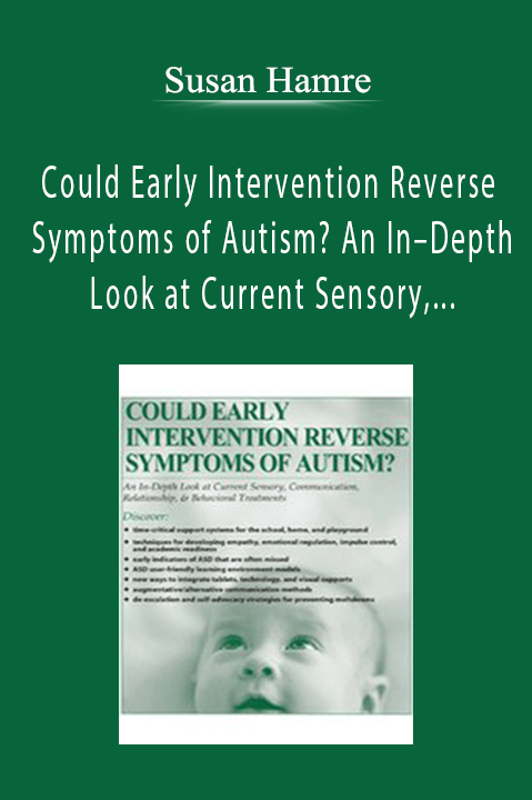 Susan Hamre – Could Early Intervention Reverse Symptoms of Autism An In–Depth Look at Current Sensory, Communication, Relationship, & Behavioral Treatments