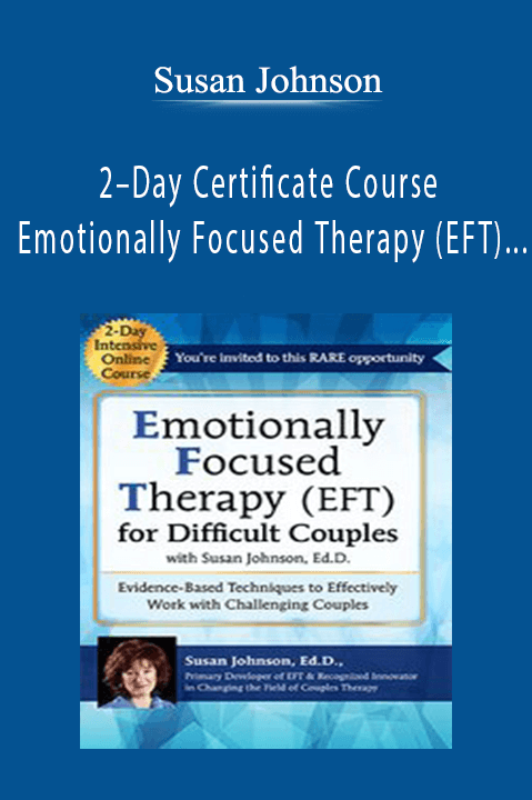 Susan Johnson - 2–Day Certificate Course Emotionally Focused Therapy (EFT) for Difficult Couples