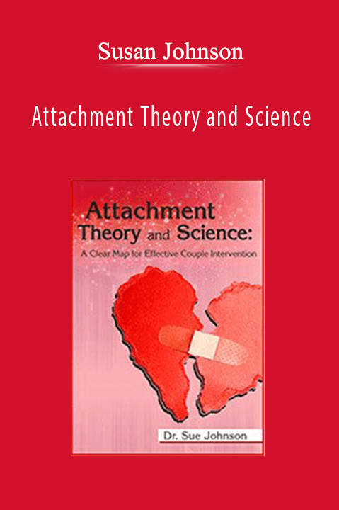 Susan Johnson - Attachment Theory and Science A Clear Map for Effective Couple Intervention with Dr. Sue Johnson