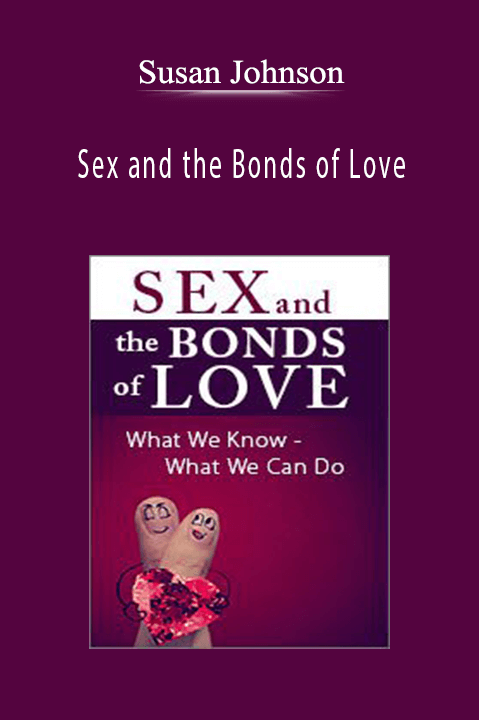 Susan Johnson - Sex and the Bonds of Love What We Know - What We Can Do, with Dr. Sue Johnson