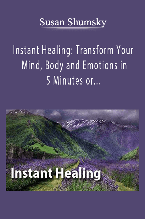 Susan Shumsky - Instant Healing Transform Your Mind, Body and Emotions in 5 Minutes or...