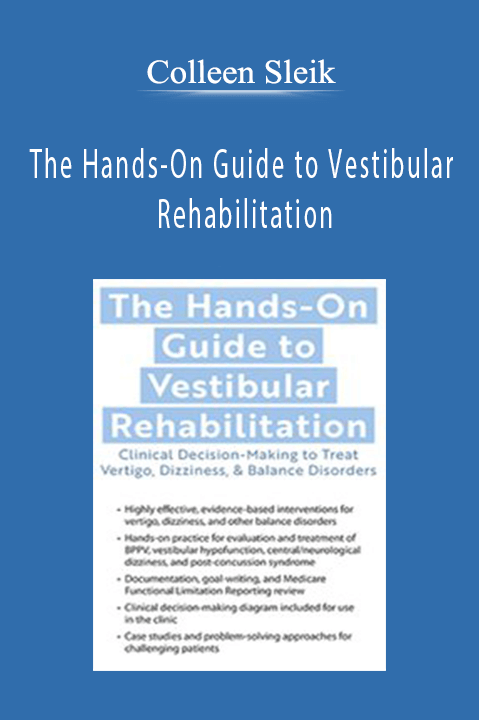 The Hands-On Guide to Vestibular Rehabilitation Clinical Decision-Making to Treat Vertigo, Dizziness, & Balance Disorders - Colleen Sleik