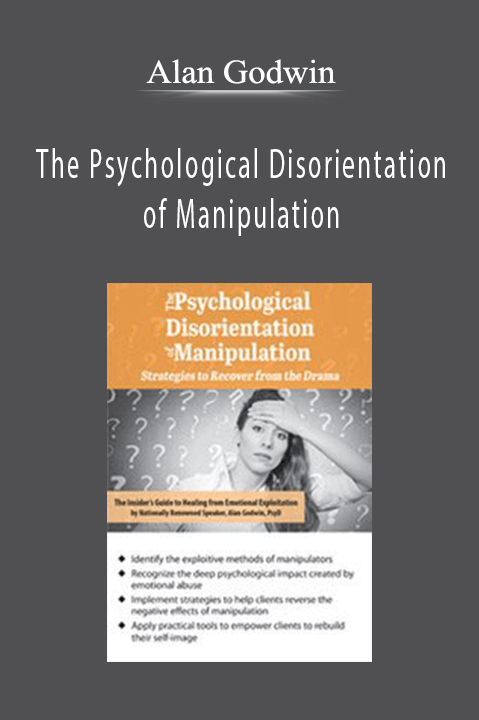 The Psychological Disorientation of Manipulation Strategies to Recover from the Drama - Alan Godwin