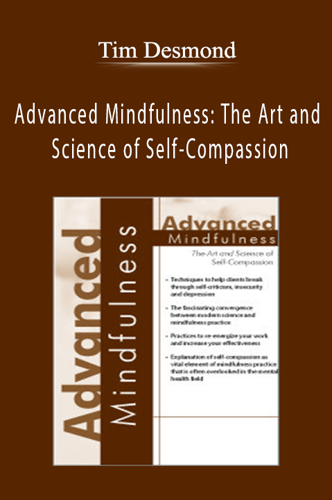 Tim Desmond - Advanced Mindfulness The Art and Science of Self-Compassion