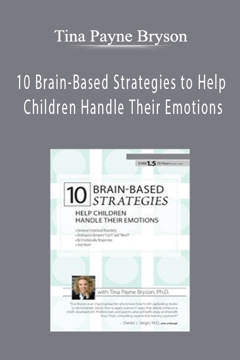 Tina Payne Bryson - 10 Brain-Based Strategies to Help Children Handle Their Emotions Bridging the Gap between What Experts Know and What Happens at Home & School