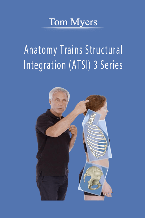 Tom Myers - Anatomy Trains Structural Integration (ATSI) 3 Series
