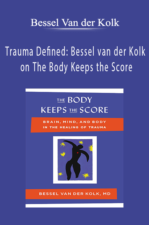 Trauma Defined Bessel van der Kolk on The Body Keeps the Score - Bessel Van der Kolk