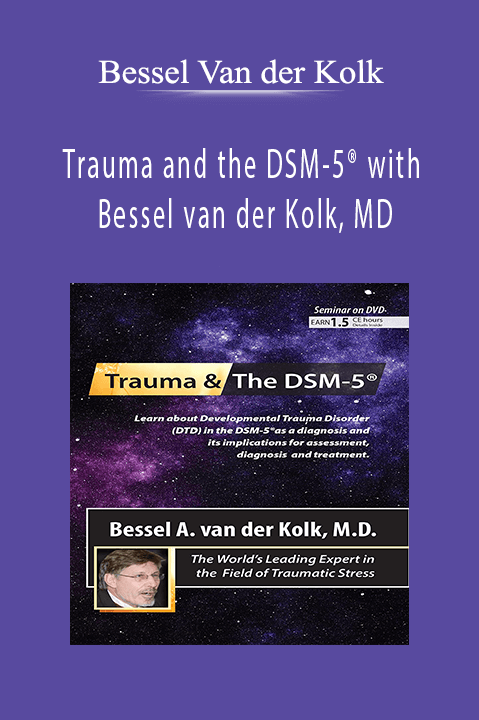 Trauma and the DSM-5® with Bessel van der Kolk, MD - Bessel Van der Kolk
