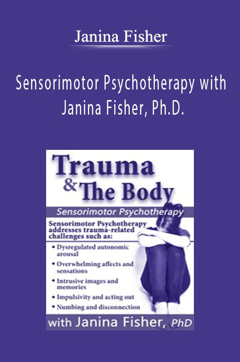 Trauma & the Body Sensorimotor Psychotherapy with Janina Fisher, Ph.D. - Janina Fisher