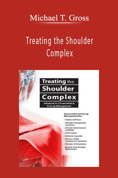 Treating the Shoulder Complex Advances in Conservative & Post-op Management - Michael T. Gross