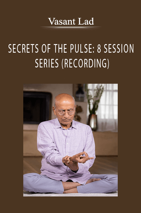Vasant Lad – SECRETS OF THE PULSE 8 SESSION SERIES (RECORDING)