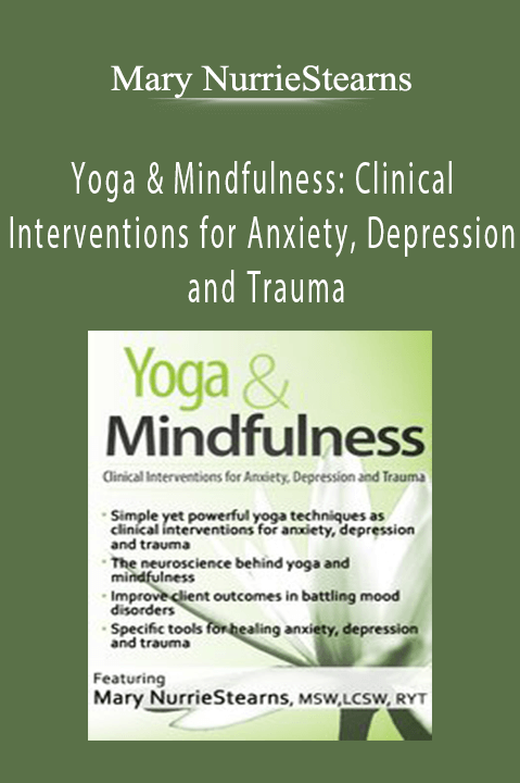 Yoga & Mindfulness Clinical Interventions for Anxiety, Depression and Trauma - Mary NurrieStearns