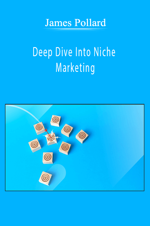 James Pollard - Deep Dive Into Niche Marketing