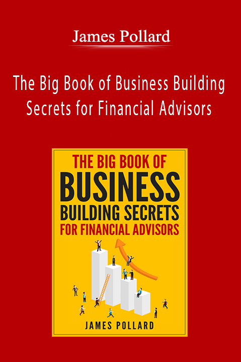 James Pollard - The Big Book of Business Building Secrets for Financial Advisors