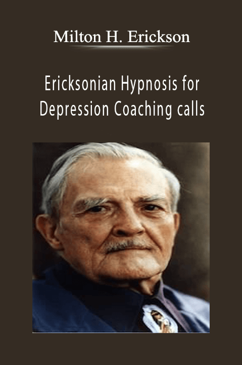 Milton H. Erickson - Ericksonian Hypnosis for Depression Coaching calls.