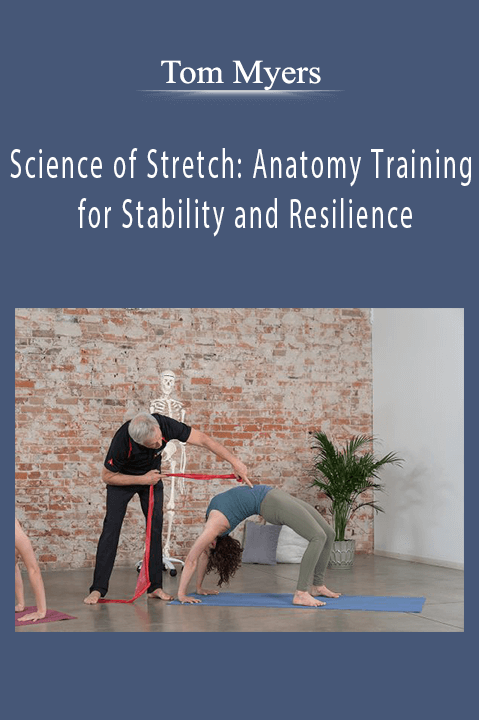 Tom Myers - Science of Stretch Anatomy Training for Stability and Resilience