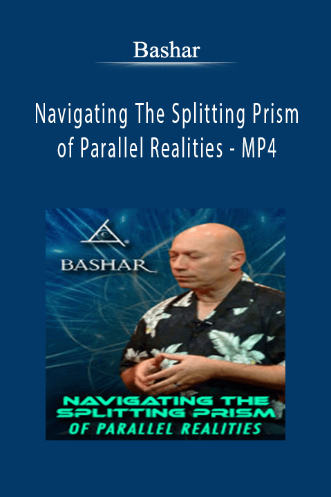 Bashar - Navigating The Splitting Prism of Parallel Realities - MP4.