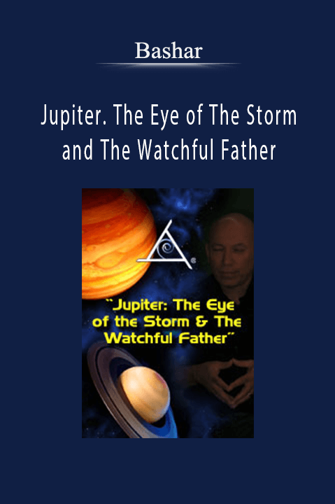 Bashar – Jupiter. The Eye of The Storm and The Watchful Father