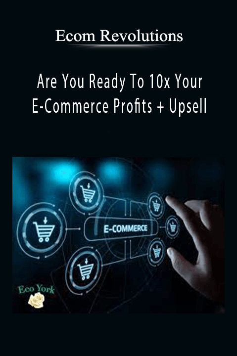 Ecom Revolutions - Are You Ready To 10x Your E-Commerce Profits + Upsell.