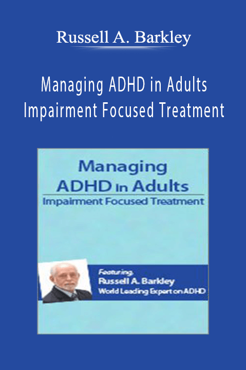 Managing ADHD in Adults Impairment Focused Treatment - Russell A. Barkley.