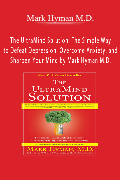 Mark Hyman M.D. – The UltraMind Solution: The Simple Way to Defeat Depression, Overcome Anxiety, and Sharpen Your Mind by Mark Hyman M.D.