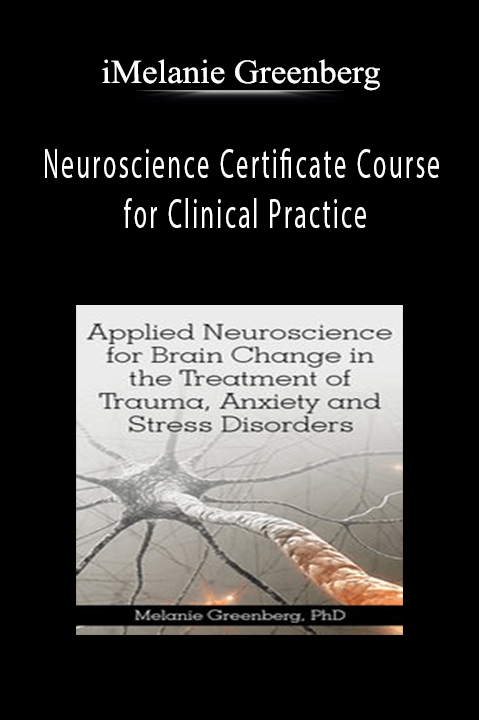 Neuroscience Certificate Course for Clinical Practice Applying Neuroscience for the Treatment of Trauma, Anxiety and Stress Disorders - Melanie Greenberg.
