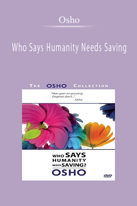 Osho – Who Says Humanity Needs Saving