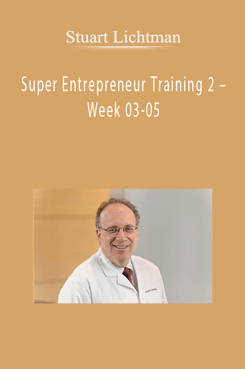 Stuart Lichtman – Super Entrepreneur Training 2 – Week 03-05