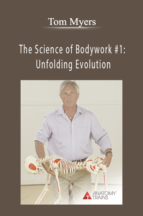 Tom Myers - The Science of Bodywork #1 Unfolding Evolution