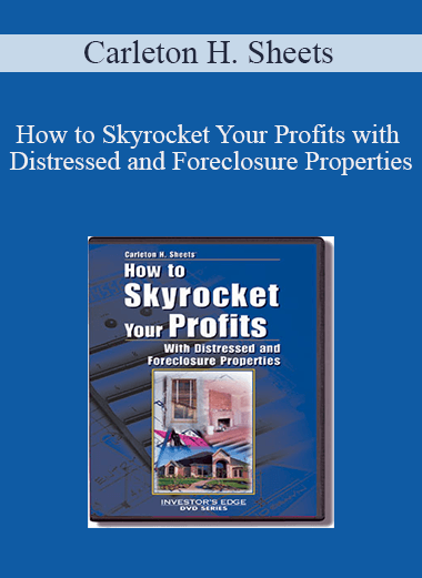 Carleton H. Sheets - How to Skyrocket Your Profits with Distressed and Foreclosure Properties