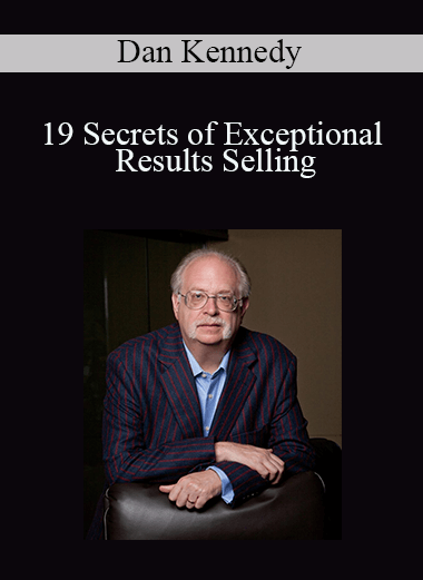 Dan Kennedy - 19 Secrets of Exceptional Results Selling