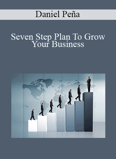 Daniel Peña - Seven Step Plan To Grow Your Business