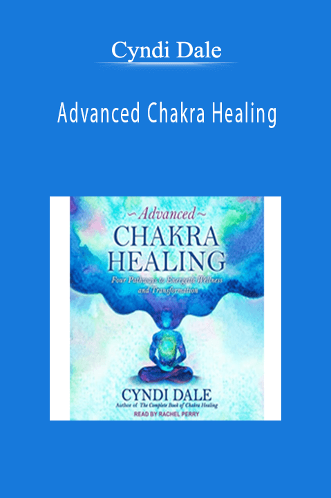 Cyndi Dale - Advanced Chakra Healing Four Pathways to Energetic Wellness and Transformation