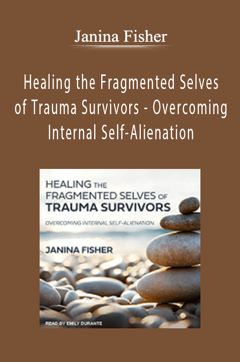 Janina Fisher - Healing the Fragmented Selves of Trauma Survivors - Overcoming Internal Self-Alienation'