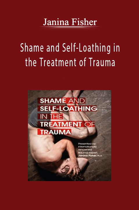 Janina Fisher - Shame and Self-Loathing in the Treatment of Trauma