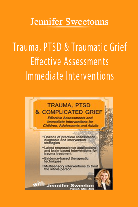 Jennifer Sweeton - Trauma, PTSD & Traumatic Grief - Effective Assessments and Immediate Interventions